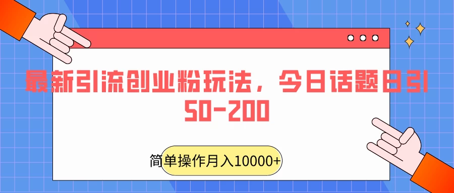最新引流创业粉玩法，今日话题日引50-200 - 网创智汇