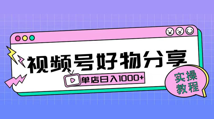 视频号好物分享项目拆解：操作简单无门槛，直接上手操作就能赚钱的项目!【揭秘】 - 网创智汇