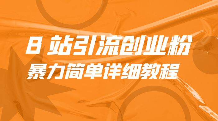 B 站引流创业粉：暴力简单详细教程 - 网创智汇