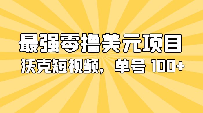 最强零撸美金项目：沃克短视频，单号 100+ 可多号操作 - 网创智汇