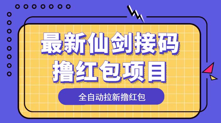 最新仙剑接码撸红包项目：提现秒到账「软件+详细玩法教程」 - 网创智汇