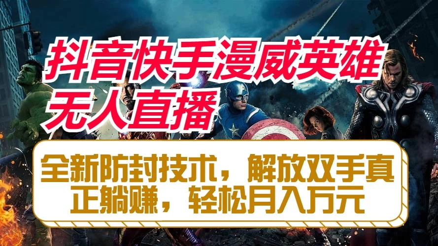 抖音快手漫威英雄无人直播，全新防封技术，解放双手真正躺赚，轻松月入万元 - 网创智汇