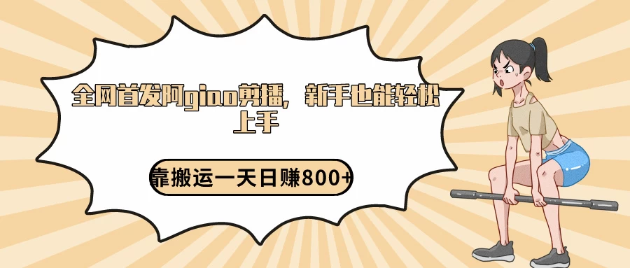 阿giao剪播解析，保姆及教程，靠搬运日入800+，保姆级教程，新手也能轻松上手 - 网创智汇