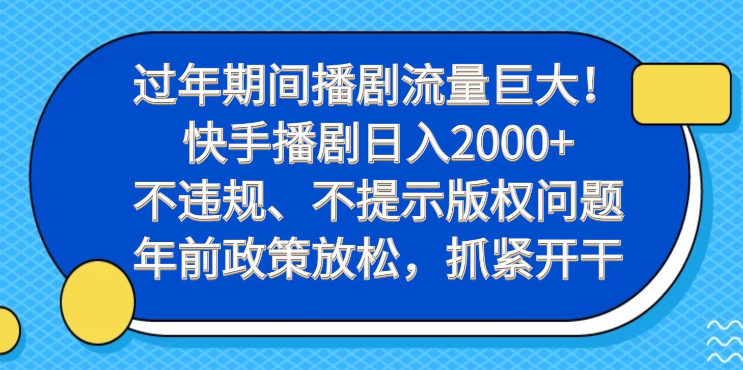 过年期间播剧流量巨大！快手播剧日入2000+，不违规、不提示版权问题，年前政策放松，抓紧开干 - 网创智汇