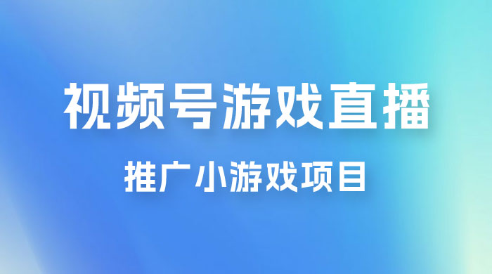 视频号游戏直播推广，用小号点进去下载就能日入 800+ 的蓝海项目 - 网创智汇