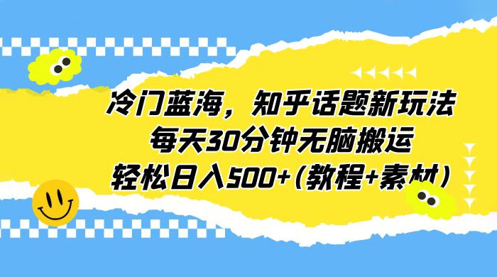 知乎话题新玩法:每天 30 分钟无脑搬运,轻松日入过百 (附教程+素材) 知乎话题新玩法:每天 30 分钟无脑搬运,轻松日入过百 (附教程+素材)