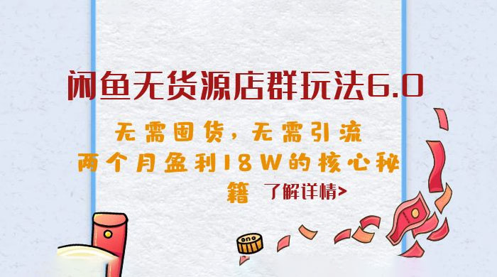 闲鱼无货源店群玩法 6.0 ：无需囤货，无需引流，两个月盈利 18W 的核心秘籍 - 网创智汇