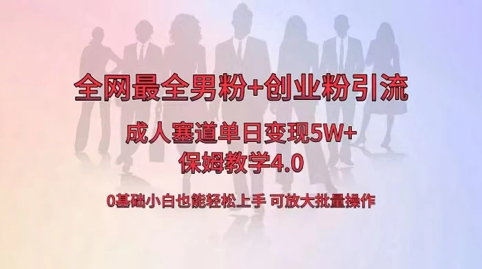 全网独创成人用品单日变现 5W+，最全男粉+创业粉引流玩法，小白也能轻松上手，保姆教学 4.0 - 网创智汇