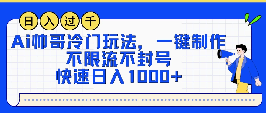 AI帅哥冷门玩法,一键制作,不限流不封号,快速日入1000+ - 网创智汇