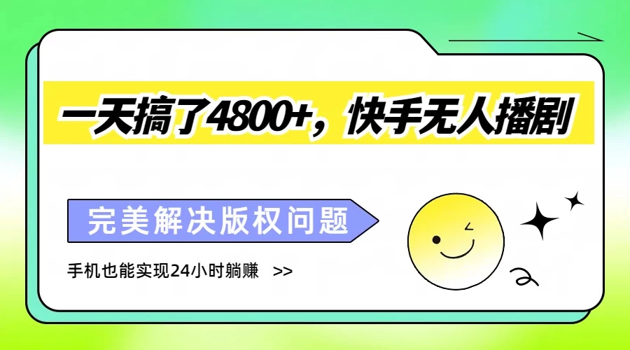 一天搞了4800+，快手无人播剧，完美解决版权问题，手机也能实现24小时躺赚 - 网创智汇