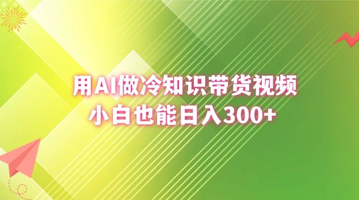 用 AI 做冷知识视频带货，小白也能日入300+ - 网创智汇