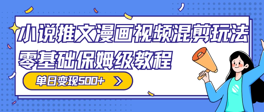 小说推文漫画视频混剪玩法，100% 原创，日赚 300+，零基础保姆级教程（附授权渠道+推文助手免会员教程+推文素材） - 网创智汇