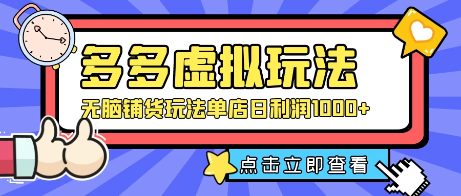 多多虚拟玩法：无脑铺货玩法单店日利润1000+ - 网创智汇
