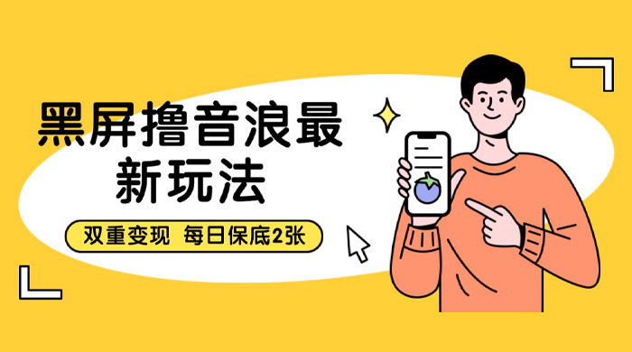 黑屏撸音浪最新玩法：双重变现，每日保底 2 张 - 网创智汇