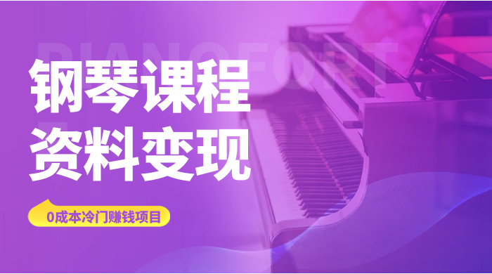 钢琴课程资料变现副业项目，虚拟资源 0 成本，冷门赚钱项目 - 网创智汇