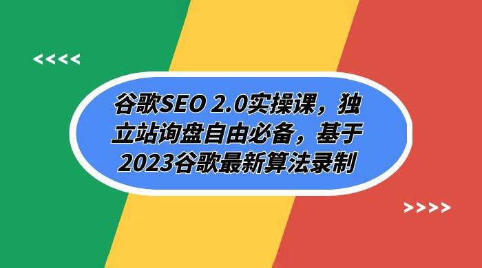 谷歌 SEO 2.0 实操课：独立站询盘自由必备，基于 2023 谷歌最新算法录制（共 94 节） - 网创智汇