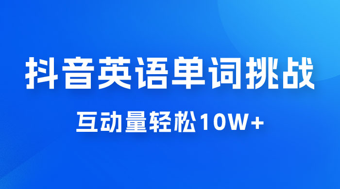 抖音英语易错单词挑战：短视频小众蓝海玩法，互动量轻松 10w+，变现更是有手就行 - 网创智汇