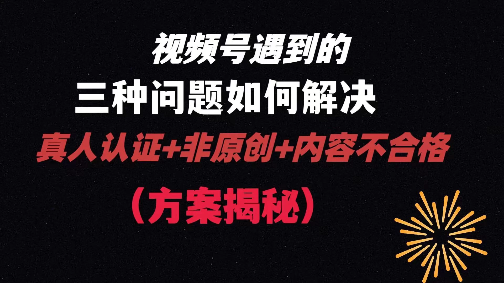 视频号遇到的三种问题：真人认证+非原创+内容不合格，解决方案揭秘 - 网创智汇