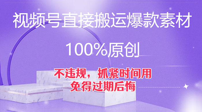 视频号直接搬运爆款素材,100%原创,不违规,抓紧时间用,免得过期后悔 - 网创智汇