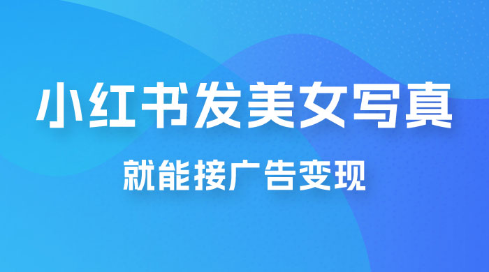每天 1 小时发发美女写真图片，就能接广告变现，正规阳光，一月 2 万+ - 网创智汇