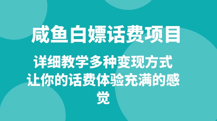 仅揭秘：咸鱼白嫖话费项目，详细教学多种变现方式，让你的话费体验充满的感觉 - 网创智汇