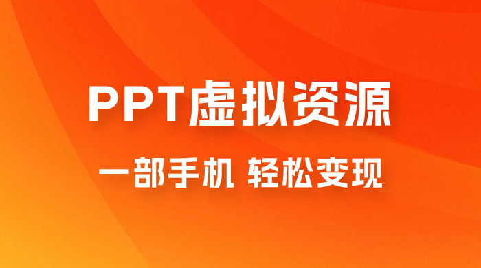 PPT 虚拟资源变现：一部手机，小白轻松上手，一天最高 1000+ - 网创智汇