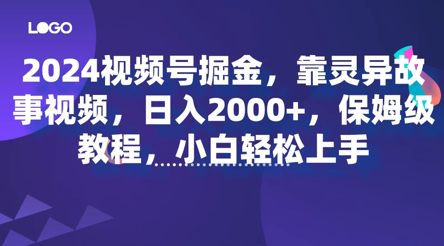 2024视频号掘金,靠灵异故事视频,日入2000+,保姆级教程,小白轻松上手 - 网创智汇