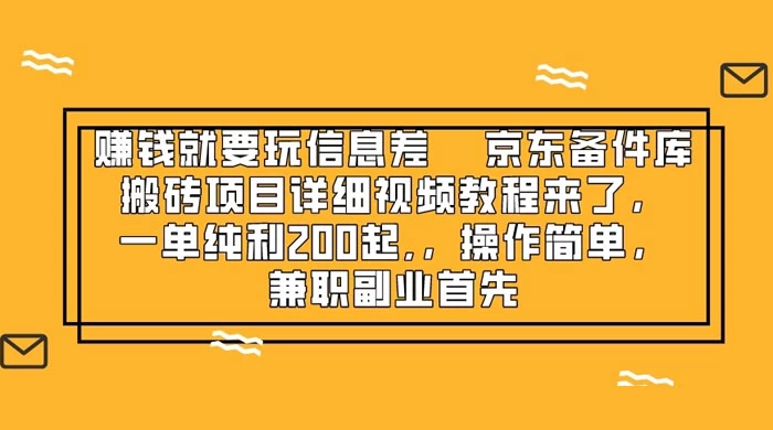 赚钱就靠信息差，京东备件库搬砖项目详细视频教程来，一单纯利 200 起，操作简单，兼职副业首先 - 网创智汇