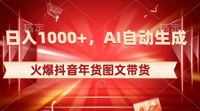 日入 1000+ 火爆抖音年货图文带货，AI 自动生成自己的年货原创图文 - 网创智汇