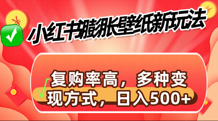 小红书膨胀壁纸新玩法，前端引流前端变现，后端私域多种组合变现方式 - 网创智汇