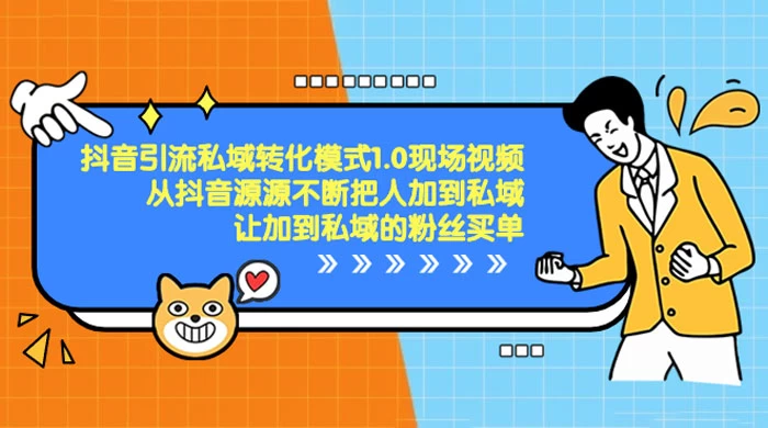 抖音·引流私域转化模式 1.0 现场视频，从抖音源源不断把人加到私域，让加到私域的粉丝买单 - 网创智汇