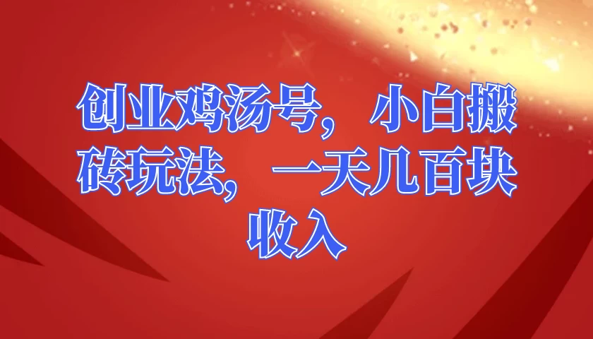 创业鸡汤号，小白搬砖玩法，一天几百块收入 - 网创智汇
