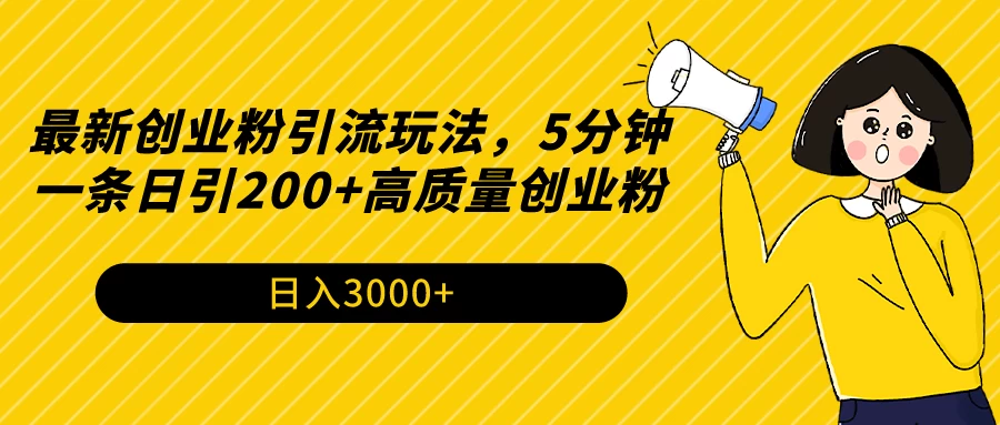 最新创业粉引流玩法，5分钟一条日引200+高质量创业粉 - 网创智汇