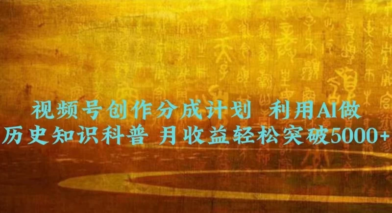 视频号创作分成计划  利用AI做历史知识科普 月收益轻松突破5000+ - 网创智汇