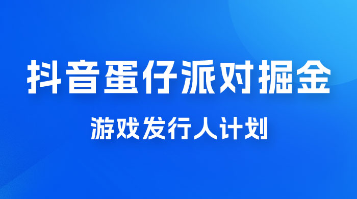抖音蛋仔派对游戏掘金，靠游戏任务月入过万，新手也能轻松上手 - 网创智汇