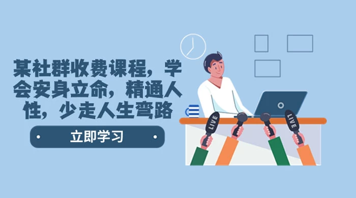 社群收费课程，学会安身立命，精通人性，少走人生弯路（共 77 节课） - 网创智汇
