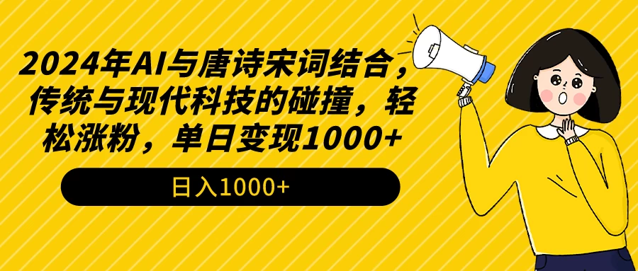 AI与唐诗宋词结合，传统与现代科技的碰撞，轻松涨粉，单日变现1000+ - 网创智汇