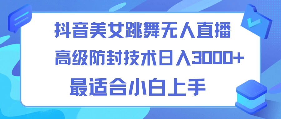 抖音美女跳舞直播日入3000+，24小时无人直播，高级防封技术，小白最适合做的项目，保姆式教学 - 网创智汇