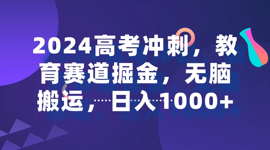 2024高考冲刺，教育赛道掘金，无脑搬运，日入1000+ - 网创智汇