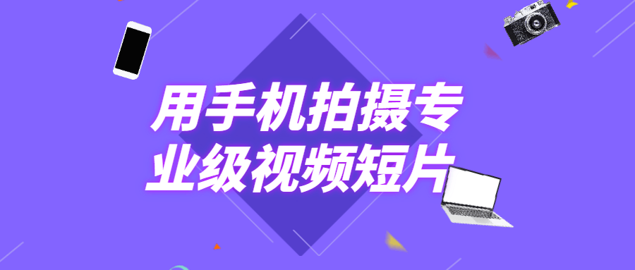 用手机拍摄专业级视频短片 - 网创智汇