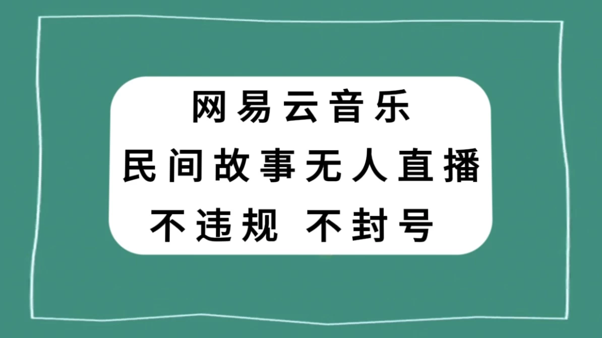 网易云民间故事无人直播，零投入低风险、人人可做 - 网创智汇