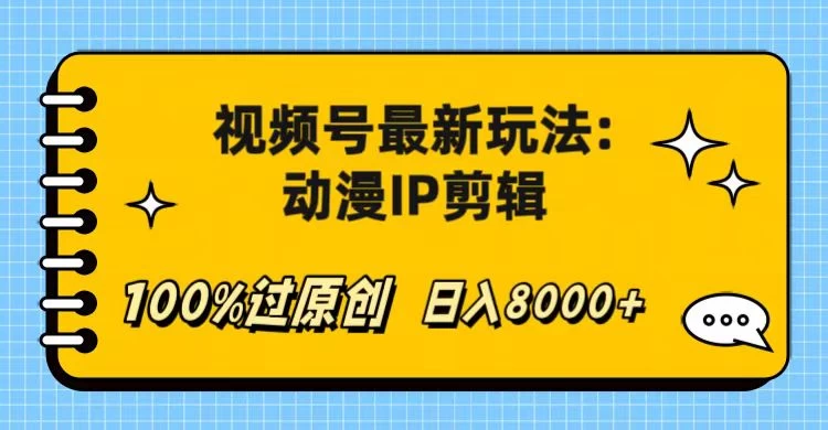 视频号最新玩法：动漫IP剪辑，100%过原创，日入8000+ - 网创智汇