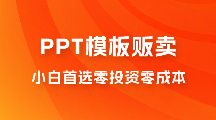 PPT 模板贩卖，一月两万+，小白新手做项目首选零投资零成本，详细课程（附 39.9 G 资源） - 网创智汇