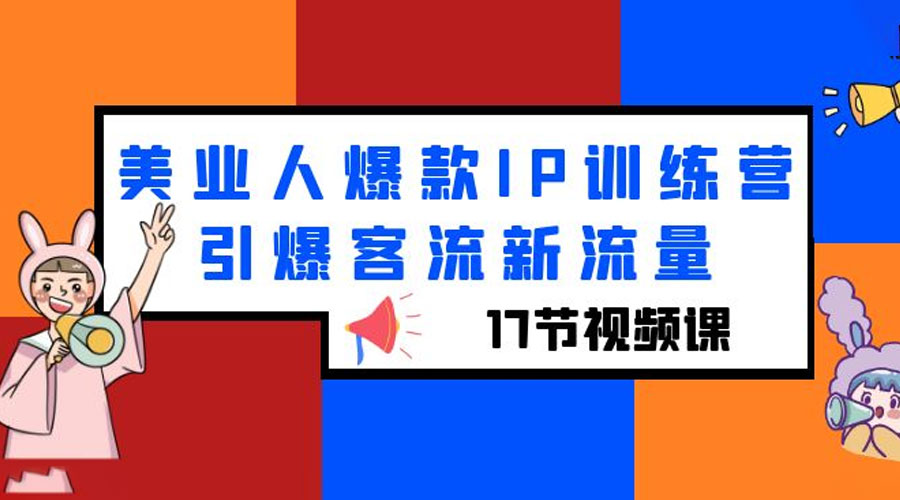 美业人爆款 IP 训练营，引爆客流新流量「 17 节视频课」 - 网创智汇