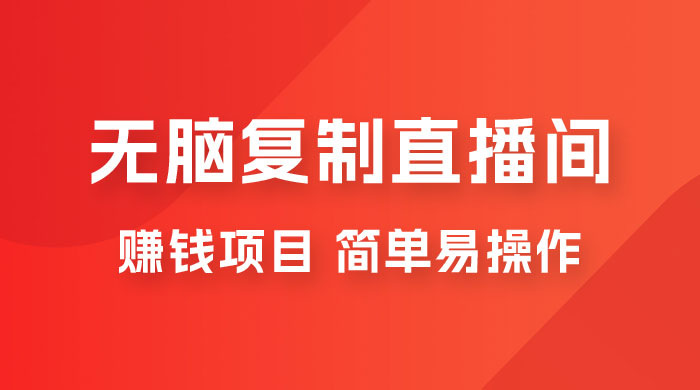 无脑复制直播间赚钱项目，简单易操作 - 网创智汇
