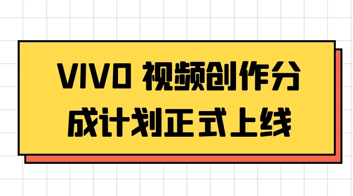 VIVO 视频创作分成计划正式上线，搭配高清视频素材，想不发财都难 - 网创智汇