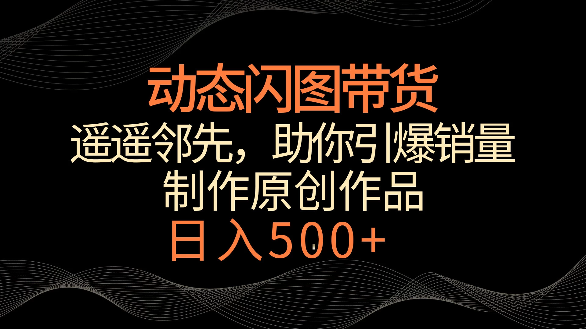 动态闪图带货，遥遥领先，冷门玩法，助你轻松引爆销量！日入500+ - 网创智汇
