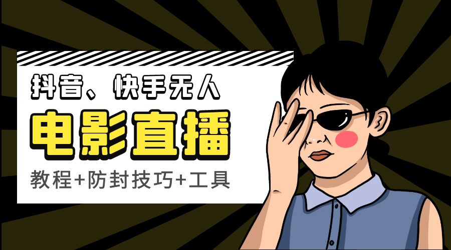 抖音、快手电影直播方法，轻松日赚过千「教程+防封技巧+工具」 - 网创智汇