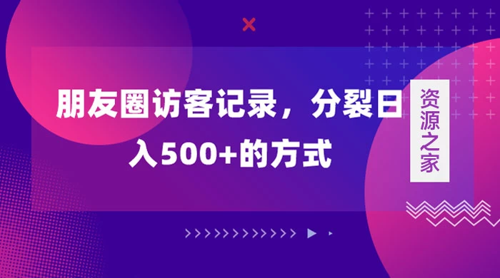 朋友圈访客记录，分裂日入500+，变现加分裂 - 网创智汇