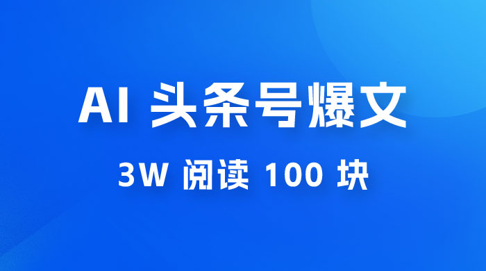 AI 自动写头条号爆文拿收益，3w 阅读 100 块，可多号发爆文 - 网创智汇